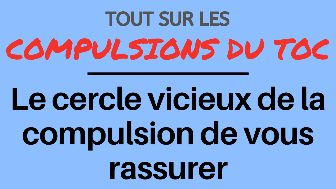 Le cercle vicieux de la compulsion de vous rassurer Le cercle vicieux de la compulsion de vous rassurer