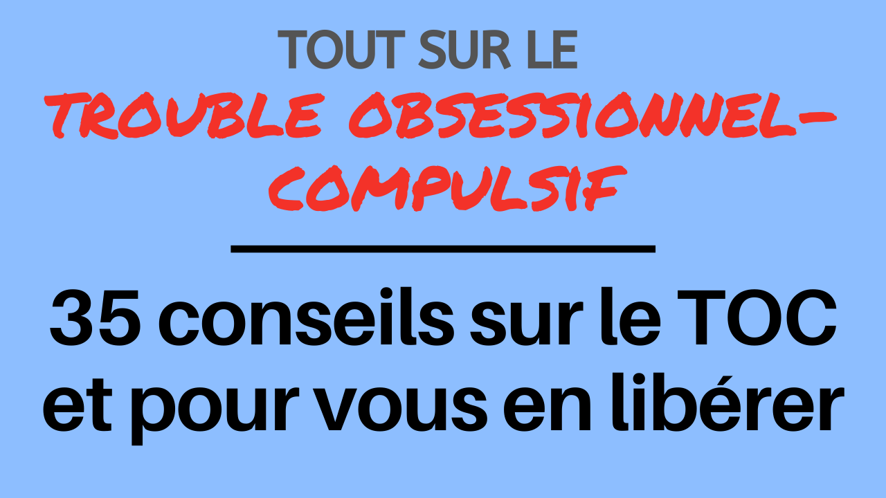 35 conseils sur le TOC et pour vous en libérer