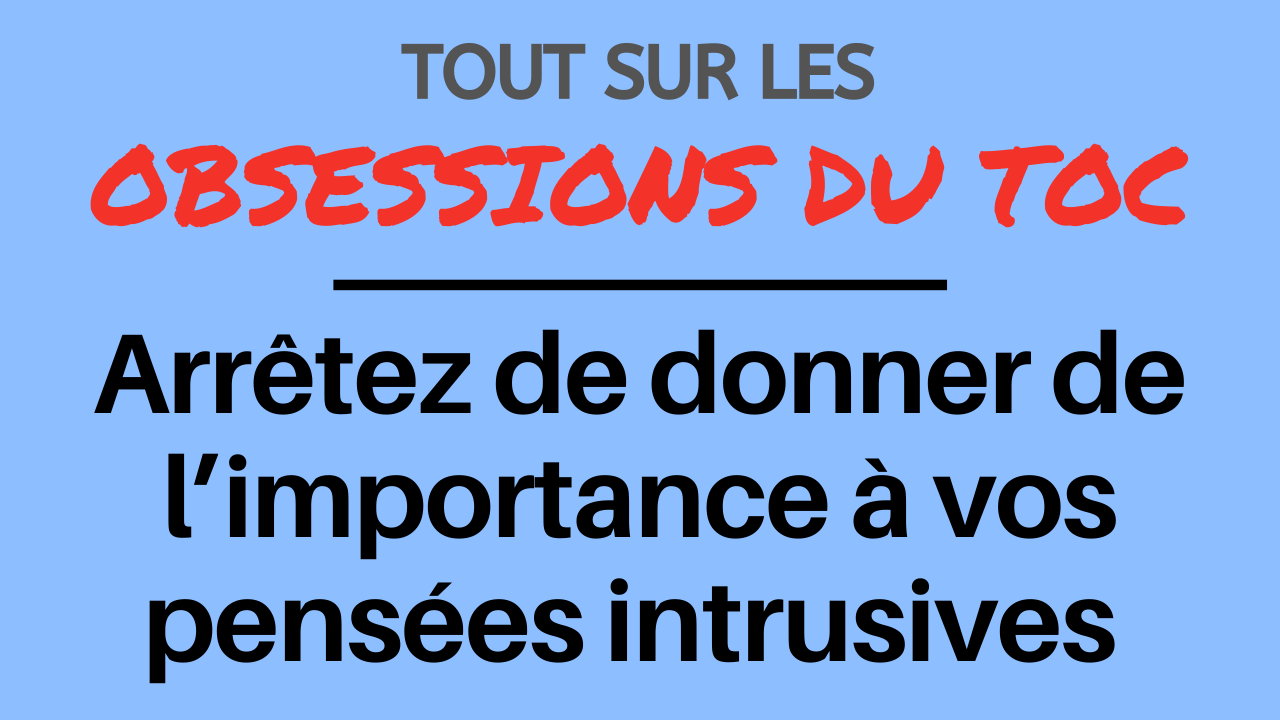 Arrêtez de donner de l’importance à vos pensées intrusives pour sortir du TOC Arrêtez de donner de l’importance à vos pensées intrusives pour sortir du TOC