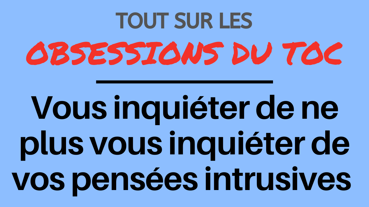 Vous inquiéter de ne plus vous inquiéter de vos pensées intrusives (TOC) Vous inquiéter de ne plus vous inquiéter de vos pensées intrusives (TOC)