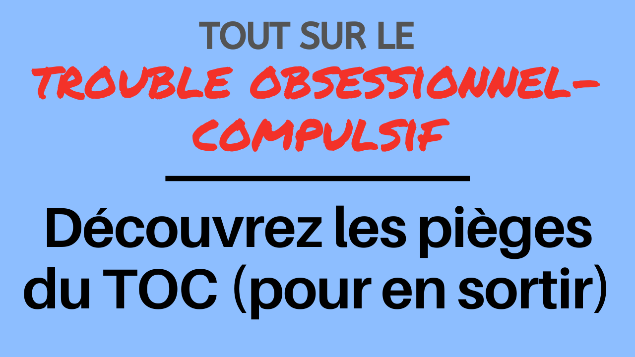 Découvrez les pièges du TOC (pour apprendre à en sortir)