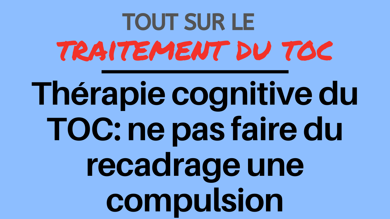 Thérapie cognitive du TOC: ne pas faire du recadrage une compulsion Thérapie cognitive du TOC: ne pas faire du recadrage une compulsion